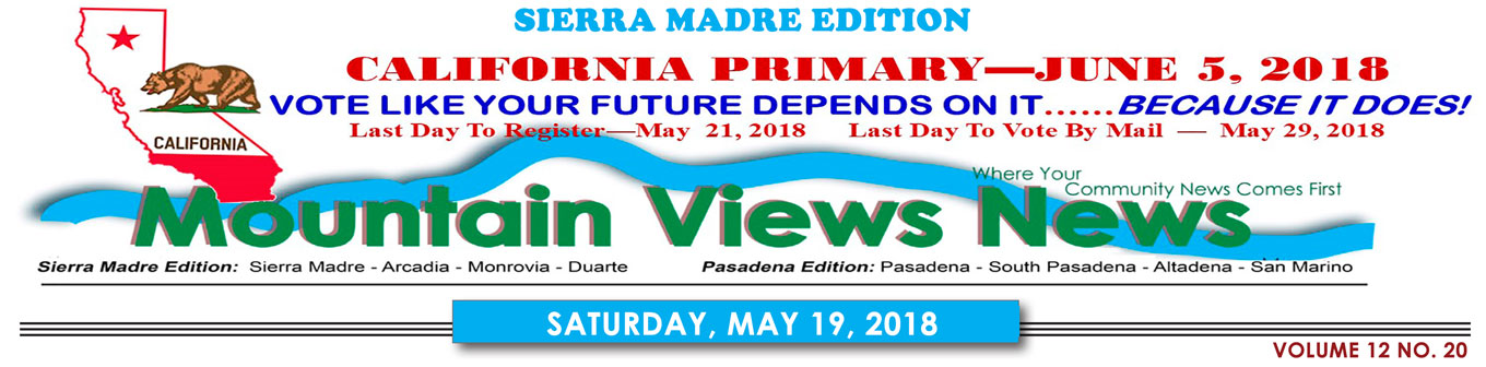 Mountain Views News, Sierra Madre edition. California Primary: June 5, 2018. Vote like your future depends on it ... because it does! Last Day to Register: May 21, 2018. Last Day to Vote by Mail: May 29, 2018.